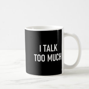 I Talk Too Much, Funny, Jokes, Sarcastic Sayings Coffee Mug