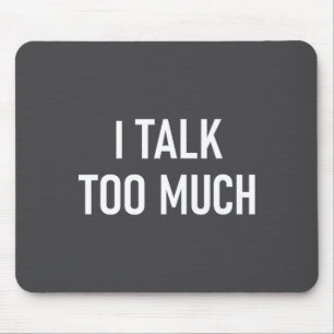 I Talk Too Much, Funny, Jokes, Sarcastic Sayings Mouse Pad