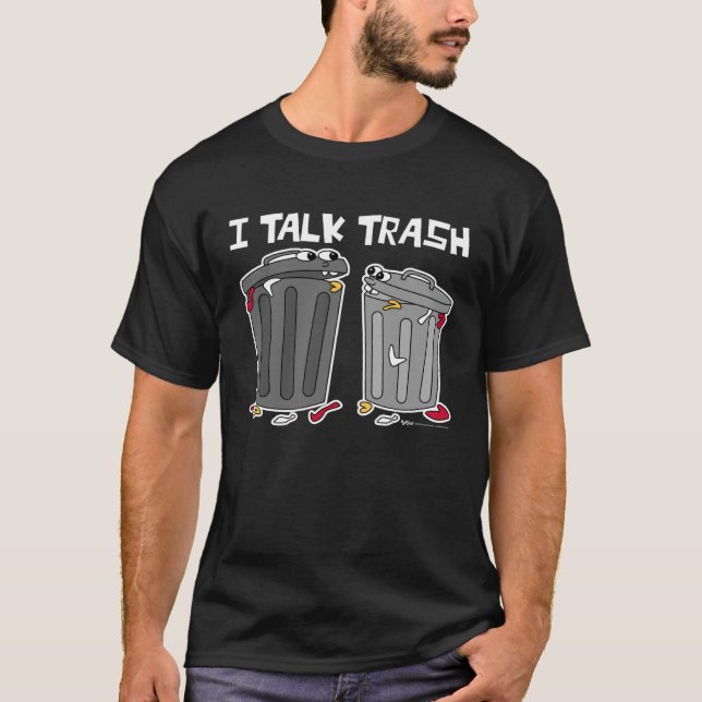 I Talk Trash  Waste Disposal Dumpster T-Shirt (Front)