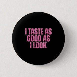 I Taste As Good As I Look Graphic Funny Quote Sayi 6 Cm Round Badge