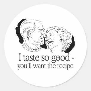 I TASTE SO GOOD YOU'LL WANT THE RECIPE CLASSIC ROUND STICKER