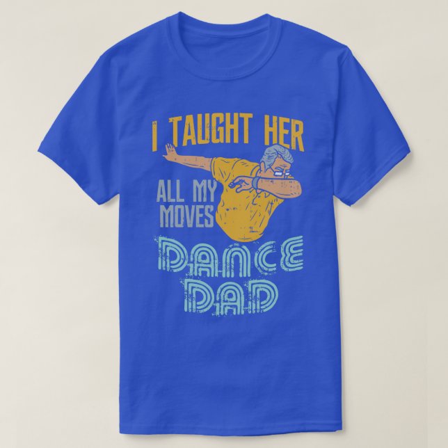 I taught her all my moves because Im the awesome D T-Shirt (Design Front)
