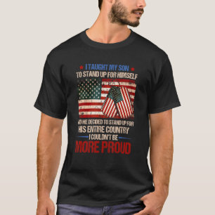 I Taught My Son Stand Up For Himself He Stand Up F T-Shirt