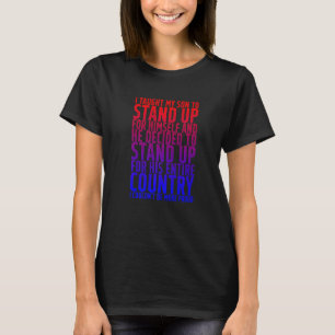 I Taught My Son To Stand Up For Himself T-Shirt