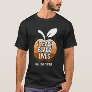 I Teach Black Lives And They Matter Black History T-Shirt