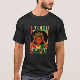 I Teach Black Lives And They Matter Black History T-Shirt
