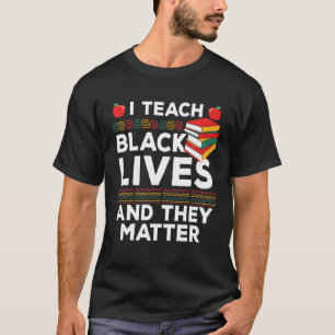 I Teach Black Lives And They Matter Black History T-Shirt