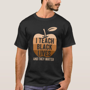 I Teach Black Lives And They Matter Black History T-Shirt