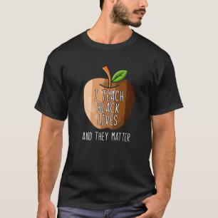 I Teach Black Lives And They Matter Black History T-Shirt