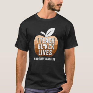 I Teach Black Lives And They Matter Black History T-Shirt