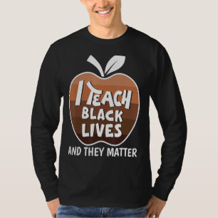 I Teach Black Lives And They Matter BLM Black Hist T-Shirt