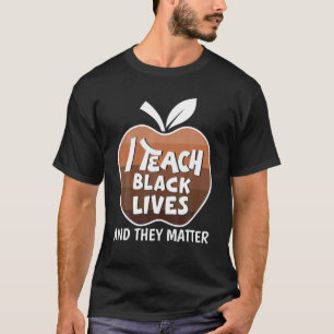 I Teach Black Lives And They Matter BLM Black Hist T-Shirt