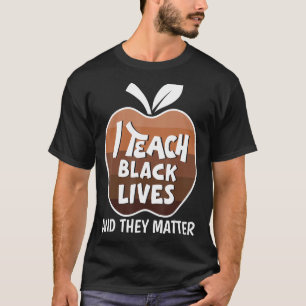 I Teach Black Lives And They Matter BLM Black Hist T-Shirt