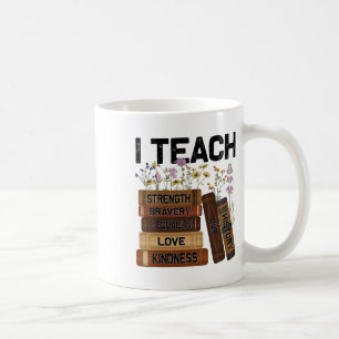 I Teach Bravery Love Equality Strength Kindness Fl Coffee Mug