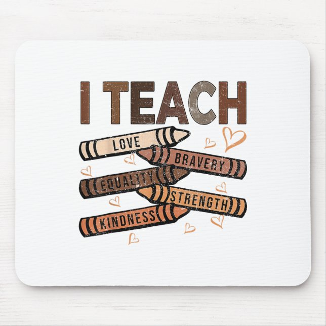 I Teach Bravery Love Equality Strength Kindness Me Mouse Pad (Front)