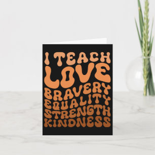 I Teach Bravery Love Equality Strength Kindness Te Card