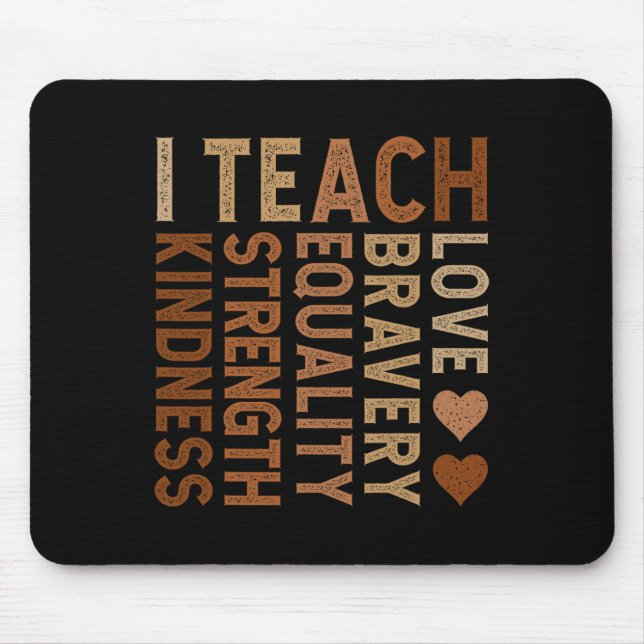 I Teach Bravery Love Equality Strength Kindness Te Mouse Pad (Front)