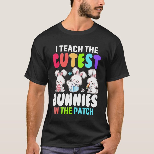I Teach Cutest Bunnies In The Patch Eggs Hunting E T-Shirt (Front)