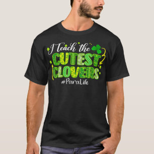 I Teach Cutest Clovers Para Life Funny St Patricks T-Shirt
