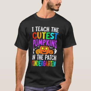 I Teach Cutest Pumpkins In Patch Kindergarten Teac T-Shirt
