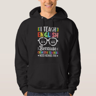 I Teach English Because Chemistry Teachers Need He Hoodie