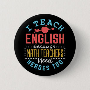 I Teach English Because Math Teachers Need Heroes 6 Cm Round Badge