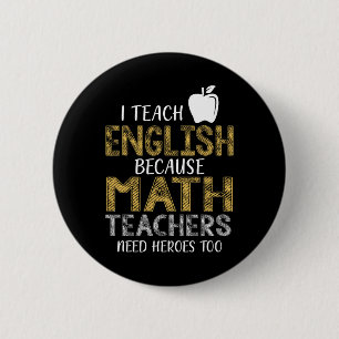 I Teach English Because Math Teachers Need Heroes 6 Cm Round Badge