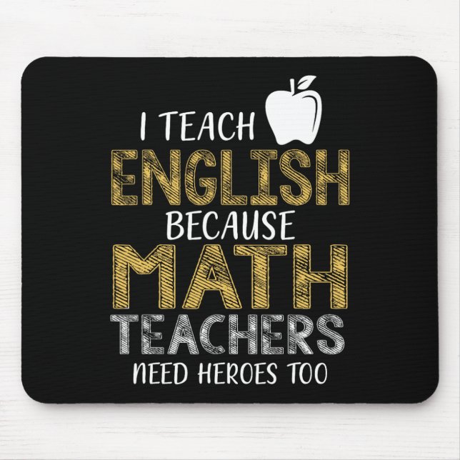 I Teach English Because Math Teachers Need Heroes  Mouse Pad (Front)