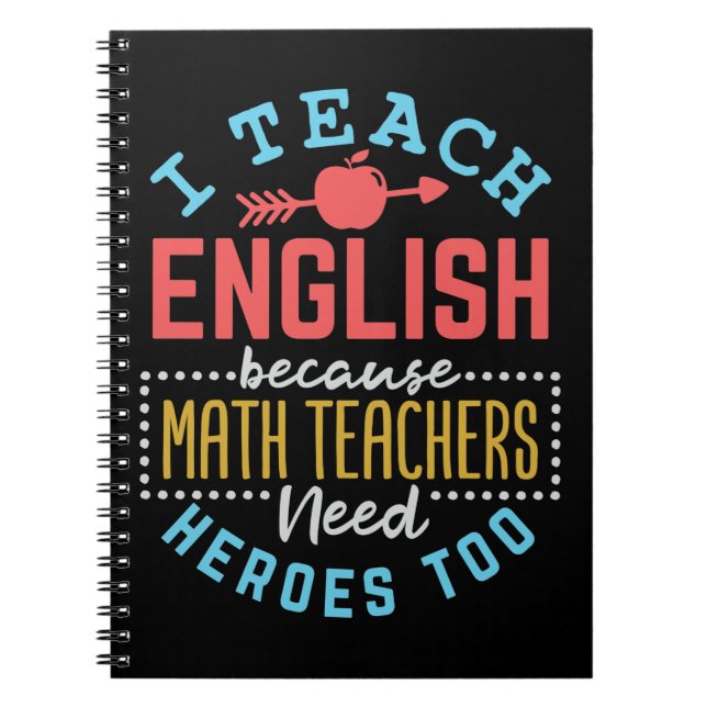 I Teach English Because Math Teachers Need Heroes  Notebook (Front)