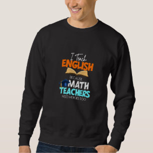 I Teach English Because Math Teachers Need Heroes Sweatshirt