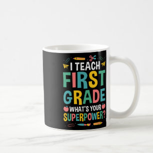 I Teach First Grade Whats Your Superpower Coffee Mug