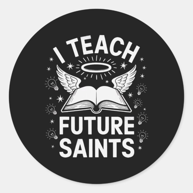 I Teach Future Saints  Classic Round Sticker (Front)