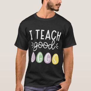 I Teach Good Eggs School Easter Bunny Eggs Easter  T-Shirt