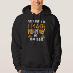 I Teach History And I Know Things History Teacher Hoodie