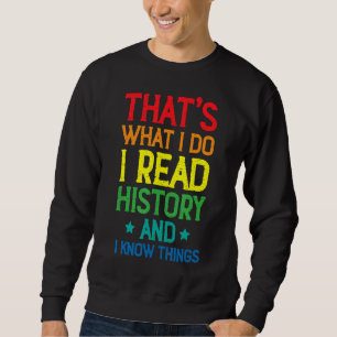 I Teach History And I Know Things History Teacher  Sweatshirt