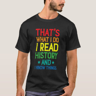 I Teach History And I Know Things History Teacher  T-Shirt
