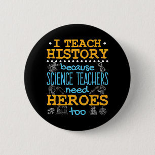 I Teach History Because Science Teachers Heroes 6 Cm Round Badge
