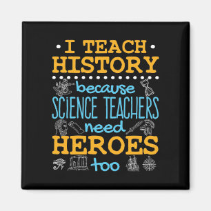 I Teach History Because Science Teachers Heroes Magnet