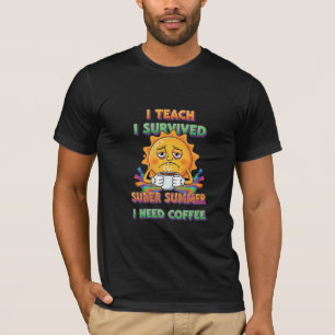I Teach I Survived Super Summer I Need Coffee T-Shirt