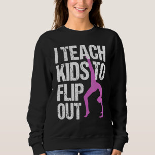 I Teach Kids To Flip Out  Gymnastics Teacher Sweatshirt