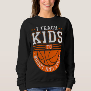 I Teach Kids To Shoot And Steal Basketball Coach Sweatshirt