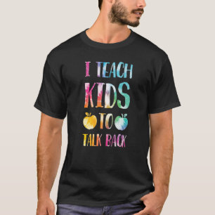 I Teach Kids To Talk Back  apparel T-Shirt