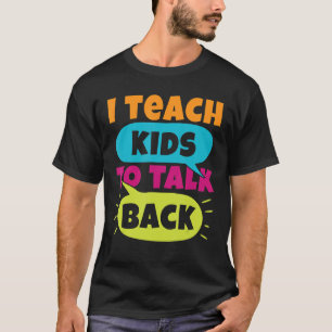 I Teach Kids To Talk Back For A Speech Pathologist T-Shirt