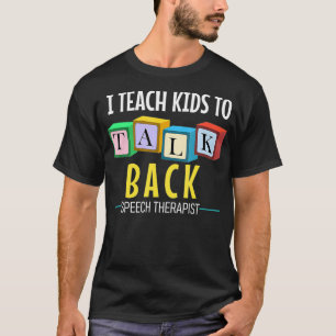 I Teach Kids To Talk Back Speech Therapy T-Shirt