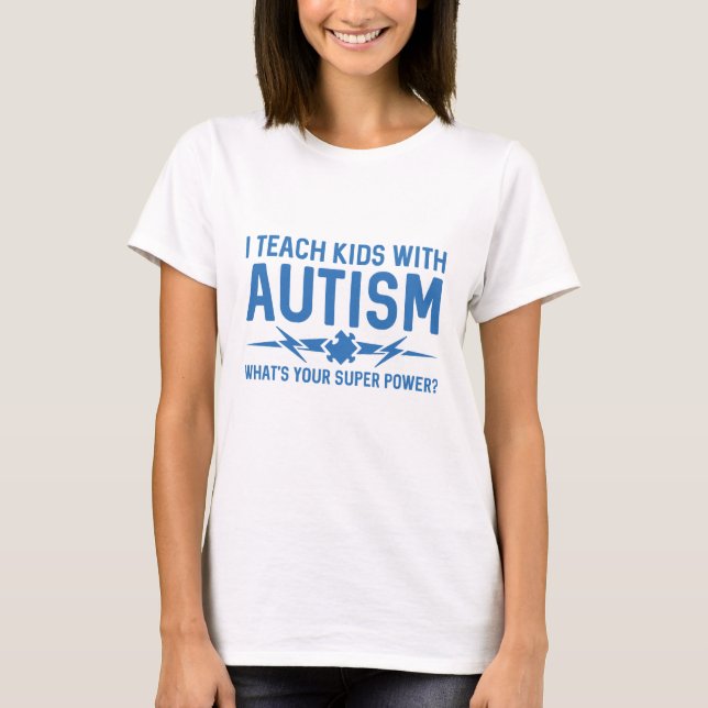 I Teach Kids With Autism T-Shirt (Front)