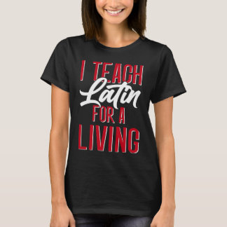I Teach Latin For a Living Latin Teacher T-Shirt