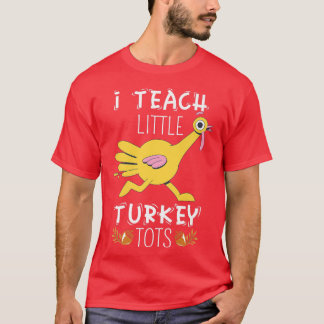 I Teach Little Turkey Tots Thanksgiving Autumn Tea T-Shirt