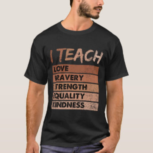 I Teach Love Bravery Strength Black History Month T-Shirt