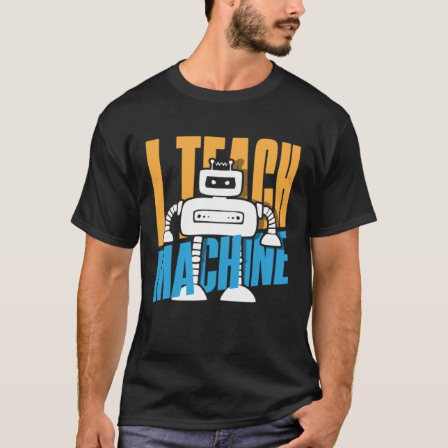 I Teach Machines  Computer Science Robot T-Shirt (Front)