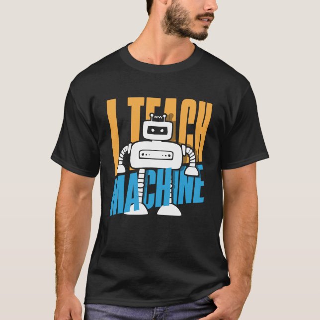 I Teach Machines  Computer Science Robot T-Shirt (Front)
